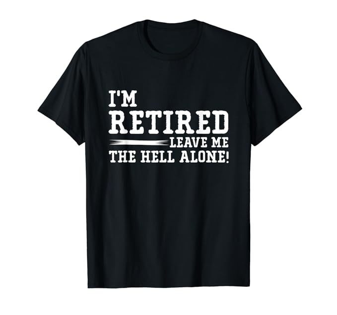 Amazon I M Retired Leave Me The Hell Alone T Shirt Clothing amazon-i-m-retired-leave-me-the-hell-alone-t-shirt-clothing